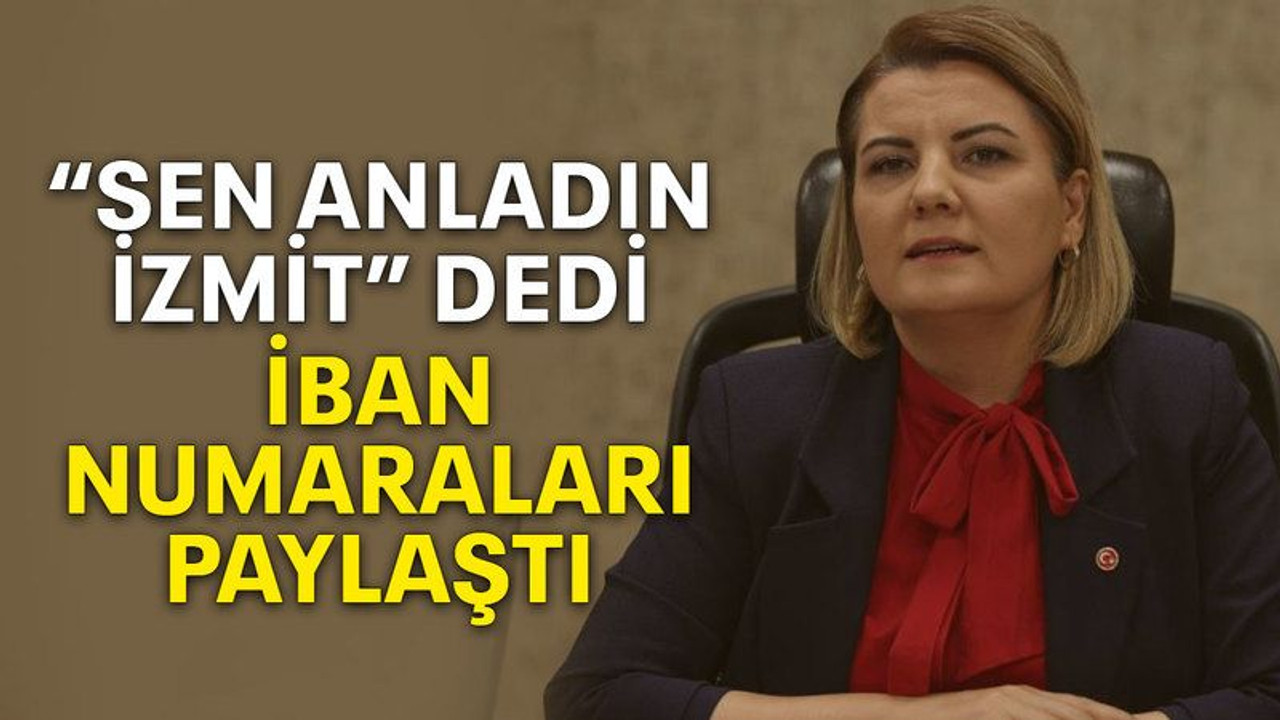 “Sen anladın İzmit” dedi, iban numaraları paylaştı